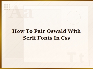 Oswald and Serif Font Pairings for Css Typography