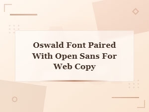 Oswald and Open Sans: a Perfect Font Pairing for Headings and Body Text