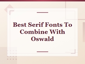 Best Serif Fonts to Pair with Oswald for Stunning Designs