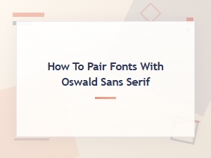 Best Font Pairings with Oswald Sans Serif: a Complete Guide