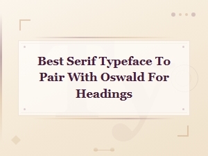 Best Serif Fonts to Pair with Oswald for Headings